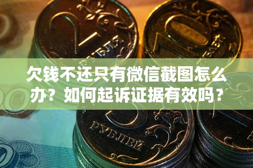 武汉欠钱不还只有微信截图怎么办？如何起诉证据有效吗？