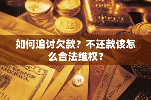 武汉如何追讨欠款？不还款该怎么合法维权？