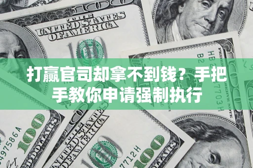 武汉打赢官司却拿不到钱？手把手教你申请强制执行