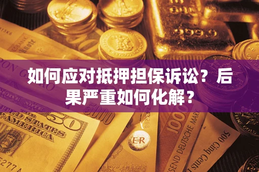 武汉如何应对抵押担保诉讼？后果严重如何化解？