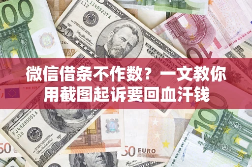 武汉微信借条不作数？一文教你用截图起诉要回血汗钱