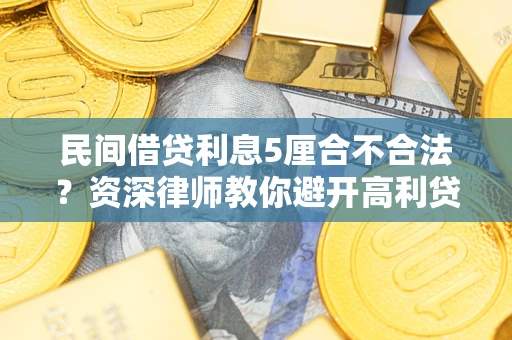 武汉民间借贷利息5厘合不合法？资深律师教你避开高利贷陷阱
