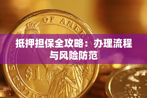 武汉抵押担保全攻略：办理流程与风险防范