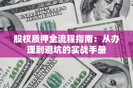 武汉股权质押全流程指南：从办理到避坑的实战手册
