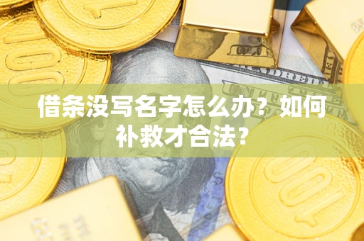 武汉借条没写名字怎么办？如何补救才合法？