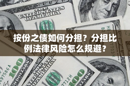 武汉按份之债如何分担？分担比例法律风险怎么规避？