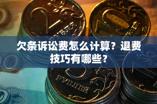 武汉欠条诉讼费怎么计算？退费技巧有哪些？