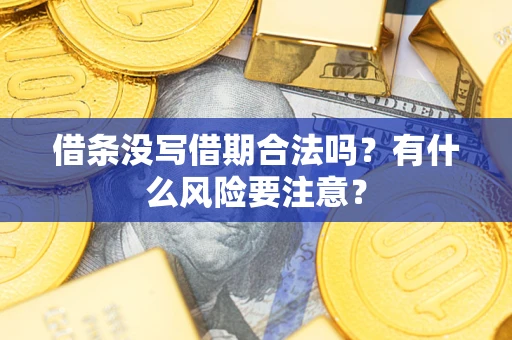 武汉借条没写借期合法吗？有什么风险要注意？