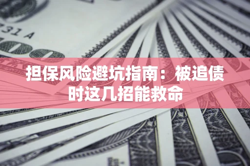 武汉担保风险避坑指南：被追债时这几招能救命