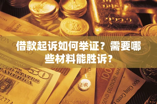 武汉借款起诉如何举证？需要哪些材料能胜诉？