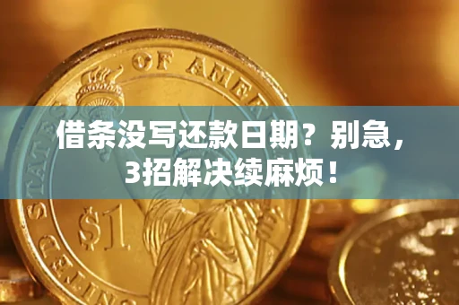 武汉借条没写还款日期？别急，3招解决续麻烦！