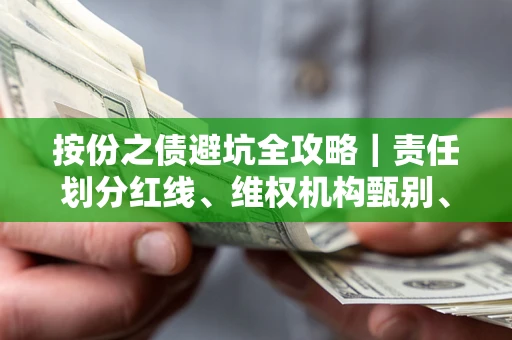 武汉按份之债避坑全攻略｜责任划分红线、维权机构甄别、纠纷处理全流程拆解