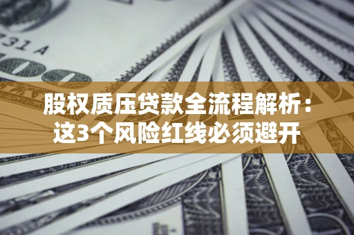 武汉股权质压贷款全流程解析：这3个风险红线必须避开