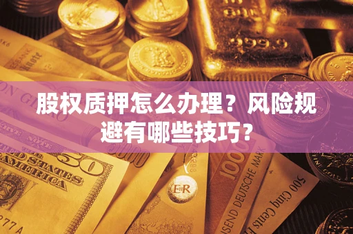 武汉股权质押怎么办理？风险规避有哪些技巧？