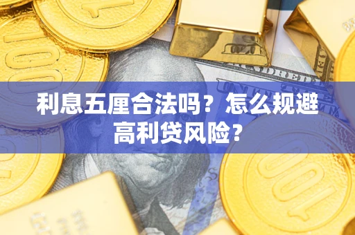武汉利息五厘合法吗？怎么规避高利贷风险？