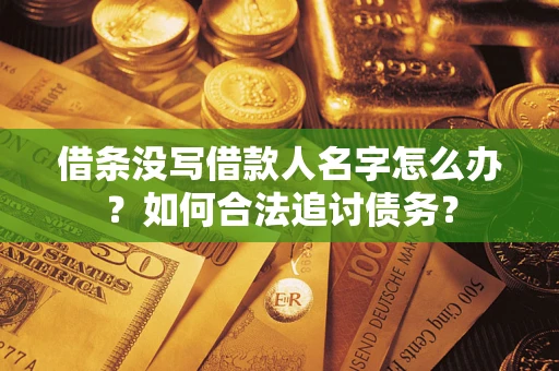 武汉借条没写借款人名字怎么办？如何合法追讨债务？