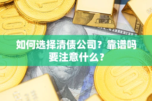 武汉如何选择清债公司？靠谱吗要注意什么？