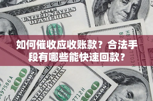 武汉如何催收应收账款？合法手段有哪些能快速回款？