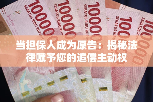武汉当担保人成为原告:揭秘法律赋予您的追偿主动权 武汉当担保人成为原告:揭秘法律赋予您的追偿主动权