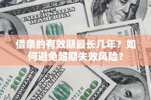 武汉借条的有效期最长几年？如何避免超期失效风险？