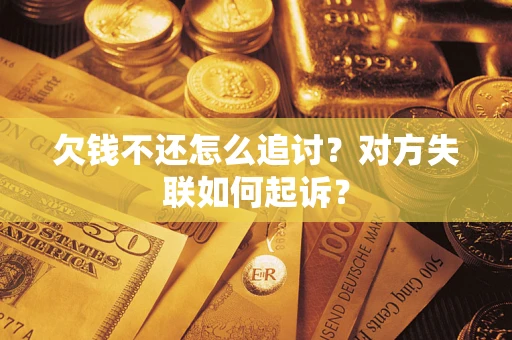 武汉欠钱不还怎么追讨？对方失联如何起诉？