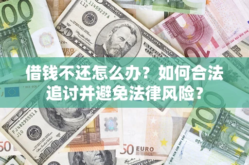 武汉借钱不还怎么办？如何合法追讨并避免法律风险？