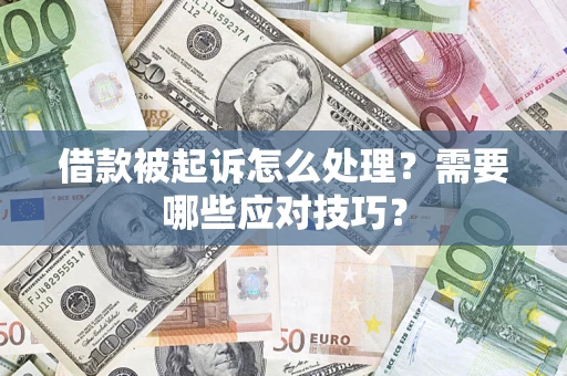 武汉借款被起诉怎么处理？需要哪些应对技巧？