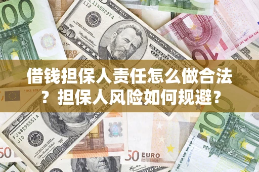 武汉借钱担保人责任怎么做合法？担保人风险如何规避？