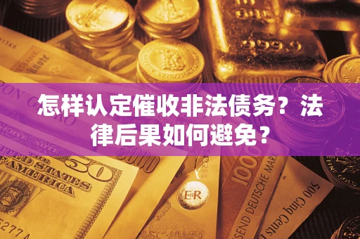 武汉怎样认定催收非法债务？法律后果如何避免？