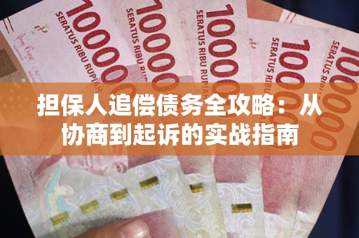 武汉担保人追偿债务全攻略：从协商到起诉的实战指南